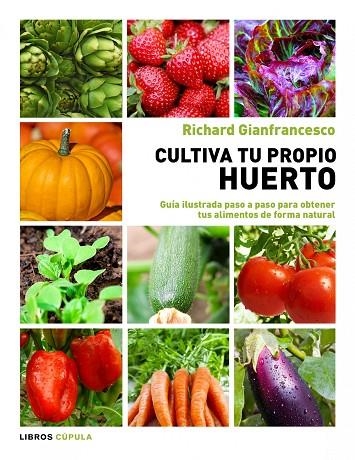 CULTIVA TU PROPIO HUERTO.GUÍA ILUSTRADA PASO A PASO PARA OBTENER TUS ALIMENTOS DE FORMA NATURAL | 9788448069025 | GIANFRANCESCO,RICHARD | Llibreria Geli - Llibreria Online de Girona - Comprar llibres en català i castellà