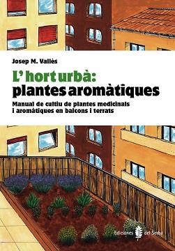 L'HORT URBÀ:PLANTES AROMÀTIQUES.MANUAL DE CULTIU DE PLANTES MEDICINALS I AROMÀTIQUES EN BALCONS I TERRATS | 9788476286852 | VALLÈS,JOSEP M. | Llibreria Geli - Llibreria Online de Girona - Comprar llibres en català i castellà