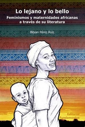 LO LEJANO Y LO BELLO.FEMINISMOS Y MATERNIDADES AFRICANAS A TRAVÉS DE SU LITERATURA | 9788424512583 | PÉREZ RUIZ,BIBIAN | Llibreria Geli - Llibreria Online de Girona - Comprar llibres en català i castellà