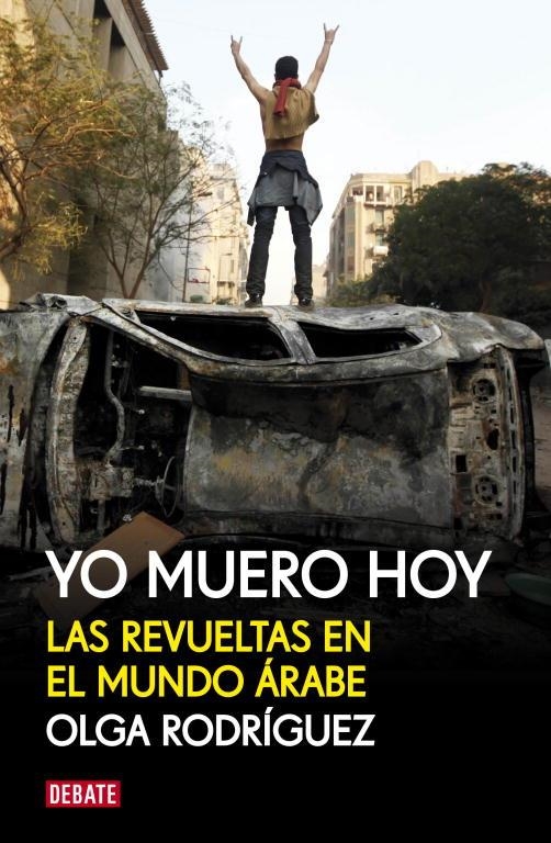 YO MUERO HOY.LAS REVUELTAS EN EL MUNDO ÁRABE | 9788499920856 | RODRIGUEZ,OLGA | Llibreria Geli - Llibreria Online de Girona - Comprar llibres en català i castellà