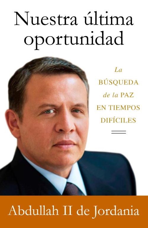 NUESTRA ÚLTIMA OPORTUNIDAD.LA BÚSQUEDA DE LA PAZ EN TIEMPOS DIFÍCILES | 9788499920160 | ABDULLAH II,KING | Llibreria Geli - Llibreria Online de Girona - Comprar llibres en català i castellà