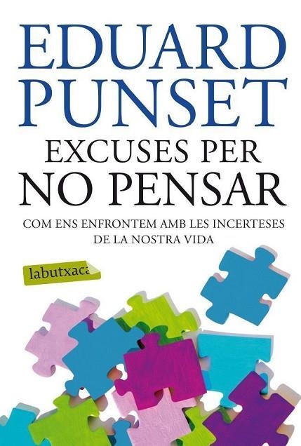 EXCUSES PER NO PENSAR.COM ENS ENFRONTEM AMB LES INCERTESES DE LA NOSTRA VIDA | 9788499304823 | PUNSET,EDUARD | Llibreria Geli - Llibreria Online de Girona - Comprar llibres en català i castellà