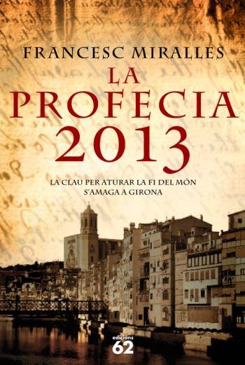 LA PROFECIA 2013.LA CLAU PER ATURAR LA FI DEL MON S'AMAGA A GIRONA | 9788429763553 | MIRALLES,FRANCESC | Llibreria Geli - Llibreria Online de Girona - Comprar llibres en català i castellà