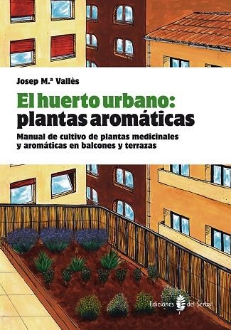 EL HUERTO URBANO.PLANTAS AROMÁTICAS.MANUAL DE CULTIVO DE PLANTAS MEDICINALES Y AROMÁTICAS EN BALCONES Y TERRAZAS | 9788476286845 | VALLÈS,JOSEP Mª | Llibreria Geli - Llibreria Online de Girona - Comprar llibres en català i castellà