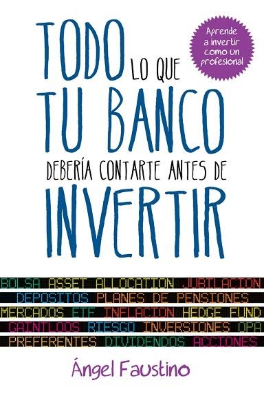 TODO LO QUE TU BANCO DEBERÍA CONTARTE ANTES DE INVERTIR | 9788498752151 | FAUSTINO,ÁNGEL | Llibreria Geli - Llibreria Online de Girona - Comprar llibres en català i castellà