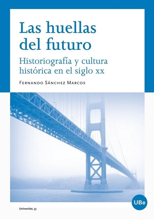 LAS HUELLAS DEL FUTURO.HISTORIOGRAFÍA Y CULTURA HISTÓRICA EN EL SIGLO XX | 9788447535927 | SÁNCHEZ MARCOS,FERNANDO | Llibreria Geli - Llibreria Online de Girona - Comprar llibres en català i castellà