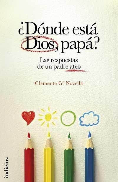 DÓNDE ESTÁ DIOS,PAPÁ? LAS RESPUESTAS DE UN PADRE ATEO | 9788493795481 | NOVELLA,CLEMENTE G. | Llibreria Geli - Llibreria Online de Girona - Comprar llibres en català i castellà