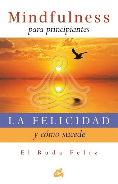 LA FELICIDAD Y CÓMO SUCEDE | 9788484454427 | SMITH, SURYACITTA MALCOM | Llibreria Geli - Llibreria Online de Girona - Comprar llibres en català i castellà