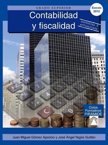 CONTABILIDAD Y FISCALIDAD (EDICIÓN 2012 - CORREGIDA Y ACTUALIZADA) -GRADO SUPERIOR- | 9788436828009 | GÓMEZ APARICIO,JUAN MIGUEL/YAGÜE GUILLÉN,JOSÉ ÁNGEL | Llibreria Geli - Llibreria Online de Girona - Comprar llibres en català i castellà