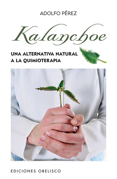 KALANCHOE.UNA ALTERNATIVA NATURAL A LA QUIMIOTERAPIA | 9788497778862 | PÉREZ,ADOLFO | Llibreria Geli - Llibreria Online de Girona - Comprar llibres en català i castellà