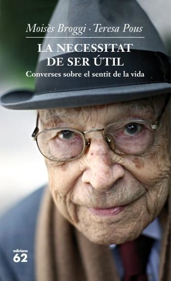 LA NECESSITAT DE SER ÚTIL.CONVERSES SOBRE EL SENTIT DE LA VIDA | 9788429769760 | BROGGI,MOISÈS/POUS,TERESA | Llibreria Geli - Llibreria Online de Girona - Comprar llibres en català i castellà