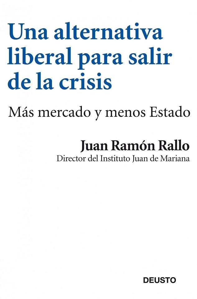 UNA ALTERNATIVA LIBERAL PARA SALIR DE LA CRISIS.MÁS MERCADO Y MENOS ESTADO | 9788423412969 | RALLO,JUAN RAMÓN (DIRECTOR DEL INSTITUTO JUAN DE MARIANA) | Llibreria Geli - Llibreria Online de Girona - Comprar llibres en català i castellà