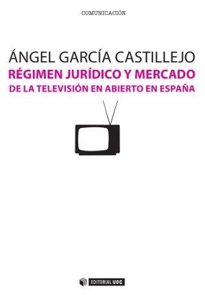 RÉGIMEN JURÍDICO Y MERCADO DE LA TELEVISIÓN EN ABIERTO EN ESPAÑA | 9788490291764 | GARCÍA CASTILLEJO,ÁNGEL | Llibreria Geli - Llibreria Online de Girona - Comprar llibres en català i castellà