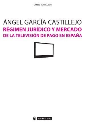 RÉGIMEN JURÍDICO Y MERCADO DE LA TELEVISIÓN DE PAGO EN ESPAÑA  | 9788490291757 | GARCÍA CASTILLEJO,ÁNGEL | Llibreria Geli - Llibreria Online de Girona - Comprar llibres en català i castellà