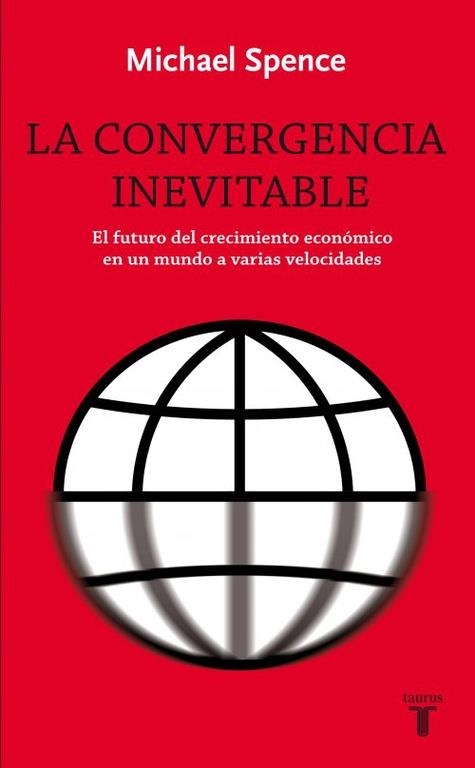 LA CONVERGENCIA INEVITABLE.EL FUTURO DEL CRECIMIENTO ECONÓMICO EN UN MUNDO A VARIAS VELOCIDADES | 9788430609024 | SPENCE,MICHAEL | Llibreria Geli - Llibreria Online de Girona - Comprar llibres en català i castellà