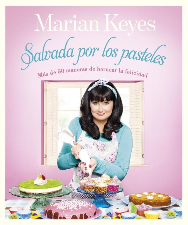 SALVADA POR LOS PASTELES.MÁS DE 80 MANERAS DE HORNEAR LA FELICIDAD | 9788401347870 | KEYES,MARIAN | Llibreria Geli - Llibreria Online de Girona - Comprar llibres en català i castellà