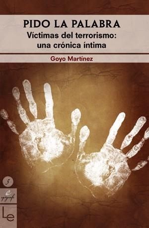 PIDO LA PALABRA.VICTIMAS DEL TERRORISMO:UNA CRONICA INTIMA | 9788496754270 | MARTÍNEZ,GOYO | Llibreria Geli - Llibreria Online de Girona - Comprar llibres en català i castellà