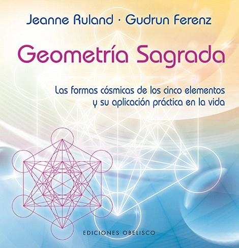 GEOMETRÍA SAGRADA.LAS FORMAS CÓSMICAS DE LOS CINCO ELEMENTOS Y SU APLICACIÓN PRÁCTICA EN LA VIDA | 9788497778701 | RULAND,JEANNE/FERENZ,GUDRUN | Llibreria Geli - Llibreria Online de Girona - Comprar llibres en català i castellà