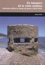 ELS BUNQUERS DE LA COSTA CATALANA.PATRIMONI MILITAR EN TEMPS DE GUERRA (1936-1939) | 9788423207718 | CLARA,JOSEP | Llibreria Geli - Llibreria Online de Girona - Comprar llibres en català i castellà