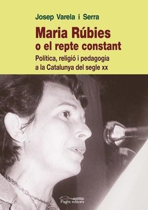 MARIA RUBIES O EL REPTE CONSTANT.POLÍTICA, RELIGIÓ I PEDAGOGIA A LA CATALUNYA DEL SEGLE XX | 9788497796989 | VARELA I SERRA,JOSEP | Llibreria Geli - Llibreria Online de Girona - Comprar llibres en català i castellà