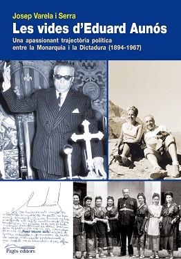 LES VIDES D'EDUARD AUNOS.UNA APASSIONANT TRAJECTÒRIA POLÍTICA ENTRE LA MONARQUIA I LA DICTADURA(1894-196 | 9788497799669 | VARELA I SERRA,JOSEP | Llibreria Geli - Llibreria Online de Girona - Comprar llibres en català i castellà