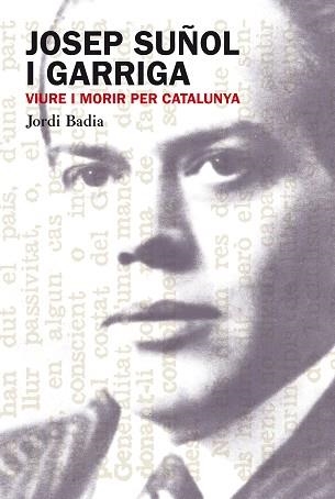 JOSEP SUÑOL I GARRIGA.VIURE I MORIR PER CATALUNYA | 9788499751306 | BADIA PEREA,JORDI | Libreria Geli - Librería Online de Girona - Comprar libros en catalán y castellano