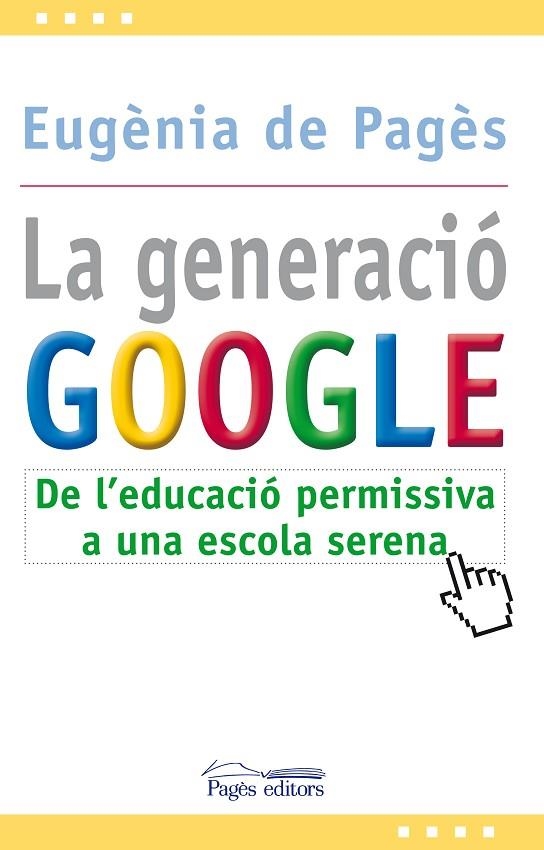 LA GENERACIO GOOGLE.DE L'EDUCACIO PERMISIVA A UNA ESCOLA SERENA | 9788499751207 | DE PAGES I BERGES,EUGENIA | Libreria Geli - Librería Online de Girona - Comprar libros en catalán y castellano