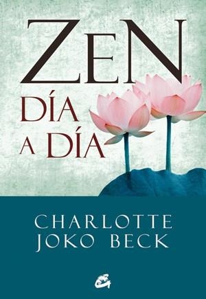 ZEN DÍA A DÍA.EL COMIENZO,LA PRÁCTICA Y LA VIDA DIARIA | 9788484454328 | BECJO,CHARLOTTE JOKO | Llibreria Geli - Llibreria Online de Girona - Comprar llibres en català i castellà