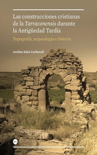 LAS CONSTRUCCIONES CRISTIANAS DE LA TARRACONENSIS DURANTE LA ANTIGÜEDAD TARDIA | 9788447536085 | SALES CARBONELL,JORDINA | Llibreria Geli - Llibreria Online de Girona - Comprar llibres en català i castellà