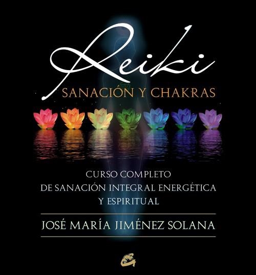 REIKI.SANACIÓN Y CHAKRAS.CURSO COMPLETO DE SANACIÓN INTEGRAL ENERGÉTICA Y ESPIRITUAL | 9788484454410 | JIMÉNEZ SOLANA,JOSÉ MARÍA | Llibreria Geli - Llibreria Online de Girona - Comprar llibres en català i castellà