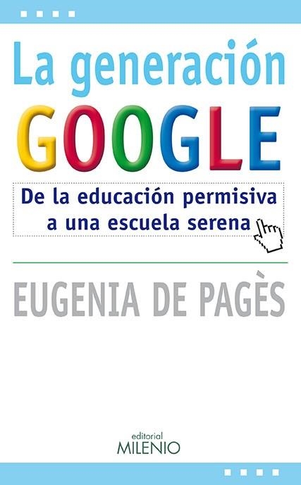 LA GENERACION GOOGLE.DE LA EDUCACION PERMISIVA A UNA ESCUELA SERENA | 9788497434829 | DE PAGES,EUGENIA | Llibreria Geli - Llibreria Online de Girona - Comprar llibres en català i castellà