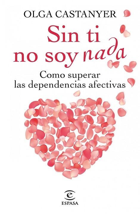 SIN TI NO SOY NADA.CÓMO SUPERAR LAS DEPENDENCIAS AFECTIVAS | 9788467013269 | CASTANYER,OLGA | Llibreria Geli - Llibreria Online de Girona - Comprar llibres en català i castellà