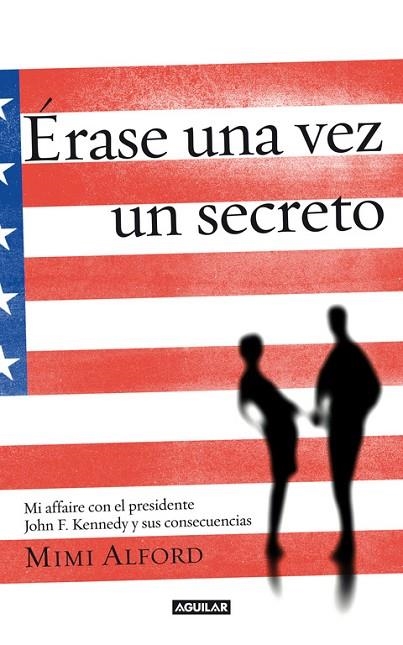 ÉRASE UNA VEZ UN SECRETO.MI AFFAIRE CON EL PRESIDENTE JOHN F.KENNEDY Y SUS CONSECUENCIAS | 9788403012882 | ALFORD,MIMI | Llibreria Geli - Llibreria Online de Girona - Comprar llibres en català i castellà