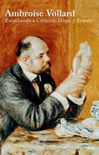 ESCUCHANDO A CEZANNE,DEGAS Y RENOIR | 9788434452497 | VOLLARD,AMBROISE | Llibreria Geli - Llibreria Online de Girona - Comprar llibres en català i castellà