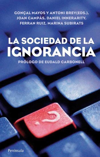 LA SOCIEDAD DE LA IGNORANCIA | 9788499420905 | MAYOS,GONZAL/BREY,ANTONI | Llibreria Geli - Llibreria Online de Girona - Comprar llibres en català i castellà