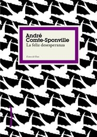 LA FELIZ DESESPERANZA | 9788449321009 | COMTE-SPONVILLE,ANDRE | Llibreria Geli - Llibreria Online de Girona - Comprar llibres en català i castellà