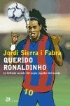 QUERIDO RONALDINHO.LA HISTORIA SECRETA DEL MEJOR JUGADOR DE | 9788476697061 | SIERRA I FABRA,JORDI | Llibreria Geli - Llibreria Online de Girona - Comprar llibres en català i castellà