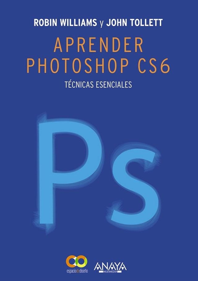 APRENDER PHOTOSHOP CS6.TÉCNICAS ESENCIALES | 9788441533165 | WILLIAMS,ROBIN/TOLLETT,JOHN | Libreria Geli - Librería Online de Girona - Comprar libros en catalán y castellano