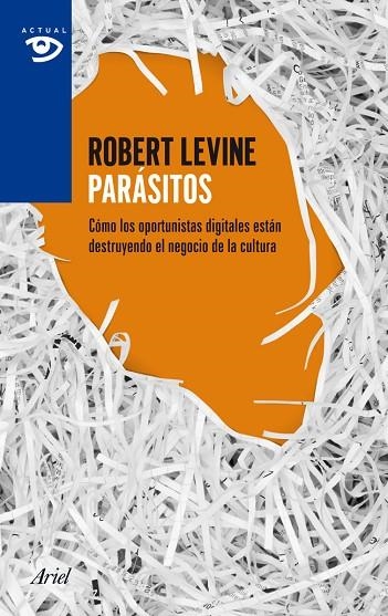 PARÁSITOS.CÓMO LOS OPORTUNISTAS DIGITALES ESTÁN DESTRUYENDO EL NEGOCIO DE LA CULTURA | 9788434405530 | LEVINE,ROBERT | Llibreria Geli - Llibreria Online de Girona - Comprar llibres en català i castellà