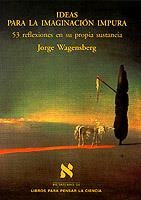 IDEAS PARA LA IMAGINACION IMPURA.53 REFLEXIONES... | 9788483105955 | WAGENSBERG,JORGE | Libreria Geli - Librería Online de Girona - Comprar libros en catalán y castellano