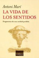 LA VIDA DE LOS SENTIDOS.FRAGMENTOS DE UNA UNIDAD PERDIDA | 9788483103616 | MARI,ANTONI | Llibreria Geli - Llibreria Online de Girona - Comprar llibres en català i castellà