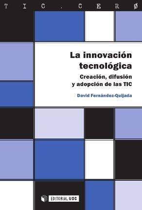 LA INNOVACIÓN TECNOLÓGICA.CREACIÓN, DIFUSIÓN Y ADOPCIÓN DE LAS TIC | 9788490292501 | FERNÁNDEZ QUIJADA,DAVID | Llibreria Geli - Llibreria Online de Girona - Comprar llibres en català i castellà