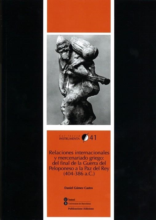 RELACIONES INTERNACIONALES Y MERCENARIADO GRIEGO:DEL FINAL DE LA GUERRA DEL PELOPONESO A LA PAZ DEL REY (404-386 A.C.) | 9788447536733 | GÓMEZ CASTRO,DANIEL  | Llibreria Geli - Llibreria Online de Girona - Comprar llibres en català i castellà