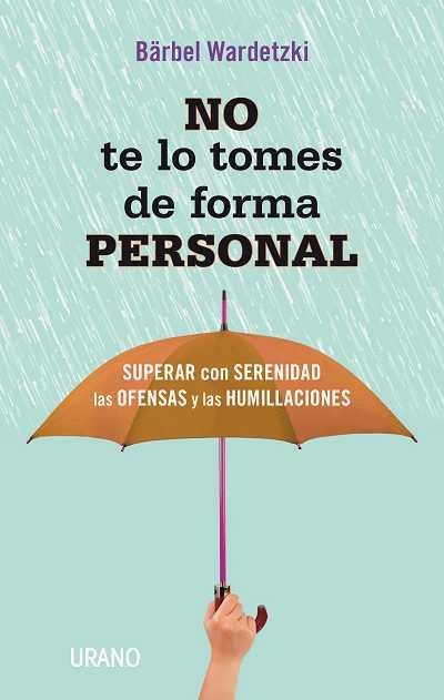 NO TE LO TOMES DE FORMA PERSONAL.SUPERAR CON SERENIDAD LAS OFENSAS Y LAS HUMILLACIONES | 9788479538415 | WARDETZKI,BÄRBEL | Llibreria Geli - Llibreria Online de Girona - Comprar llibres en català i castellà