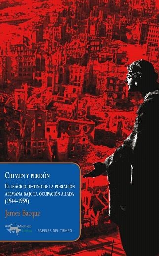 CRIMEN Y PERDON.EL TRAGICO DESTINO DE LA POBLACION ALEMANA BAJO LA OCUPACION ALIADA | 9788477742623 | BACQUE,JAMES | Llibreria Geli - Llibreria Online de Girona - Comprar llibres en català i castellà