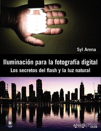 ILUMINACIÓN PARA LA FOTOGRAFÍA DIGITAL.LOS SECRETOS DEL FLASH Y LA LUZ NATURAL | 9788441533448 | ARENA,SYL | Libreria Geli - Librería Online de Girona - Comprar libros en catalán y castellano