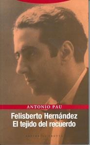 FELISBERTO HERNANDEZ.EL TEJIDO DEL RECUERDO | 9788481648140 | PAU,ANTONIO | Llibreria Geli - Llibreria Online de Girona - Comprar llibres en català i castellà