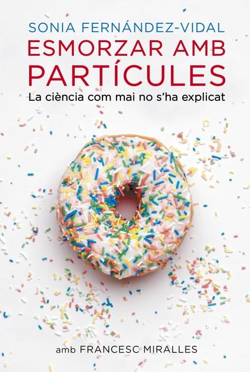 ESMORZAR AMB PARTÍCULES.LA CIÈNCIA COM MAI NO S'HA EXPLICAT | 9788401388484 | FERNÁNDEZ-VIDAL,SONIA | Llibreria Geli - Llibreria Online de Girona - Comprar llibres en català i castellà