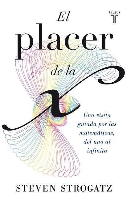 EL PLACER DE LA X.UNA VISITA GUIADA POR LAS MATEMÁTICAS,DEL UNO AL INFINITO | 9788430602148 | STROGATZ,STEVEN | Llibreria Geli - Llibreria Online de Girona - Comprar llibres en català i castellà