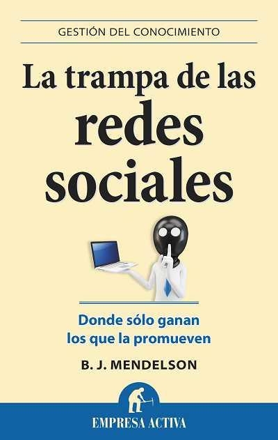 LA TRAMPA DE LAS REDES SOCIALES.DONDE SÓLO GANAN LOS QUE LA PROMUEVEN | 9788496627598 | MENDELSON,B.J. | Llibreria Geli - Llibreria Online de Girona - Comprar llibres en català i castellà